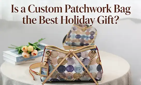 Is a Custom Patchwork Bag the Best Holiday Gift？